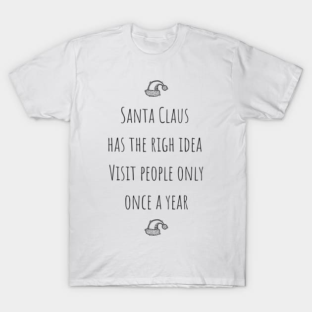 Santa Claus Has The Right Idea Visit People Only One A Year T-Shirt by Fluen